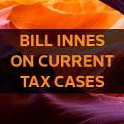 Bill Innes on Current Tax Cases
